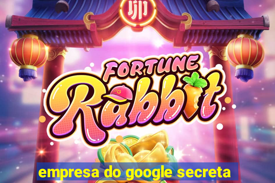 empresa do google secreta